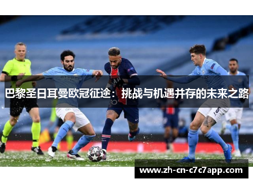巴黎圣日耳曼欧冠征途:挑战与机遇并存的未来之路 巴黎圣日耳曼欧冠征途:挑战与机遇并存的未来之路