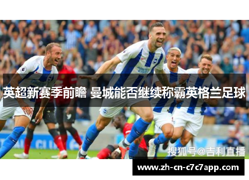 英超新赛季前瞻 曼城能否继续称霸英格兰足球 英超新赛季前瞻 曼城能否继续称霸英格兰足球