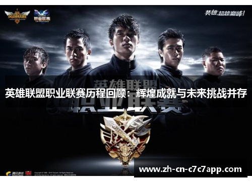 英雄联盟职业联赛历程回顾:辉煌成就与未来挑战并存 英雄联盟职业联赛历程回顾:辉煌成就与未来挑战并存