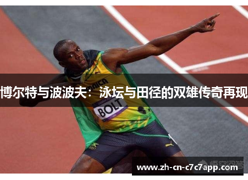 博尔特与波波夫：泳坛与田径的双雄传奇再现