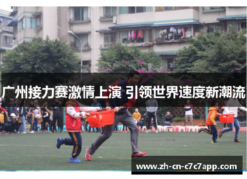 广州接力赛激情上演 引领世界速度新潮流 广州接力赛激情上演 引领世界速度新潮流