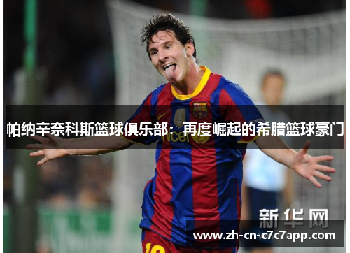 帕纳辛奈科斯篮球俱乐部:再度崛起的希腊篮球豪门 帕纳辛奈科斯篮球俱乐部:再度崛起的希腊篮球豪门