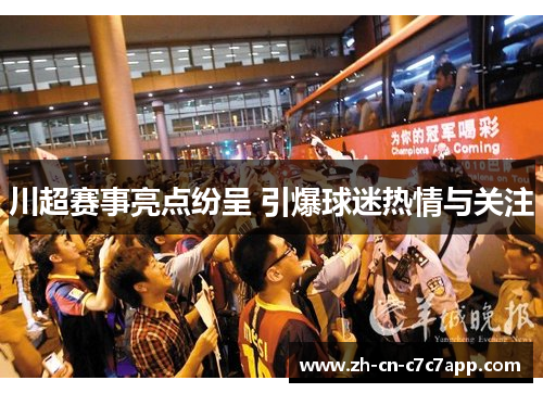 川超赛事亮点纷呈 引爆球迷热情与关注 川超赛事亮点纷呈 引爆球迷热情与关注