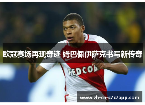 欧冠赛场再现奇迹 姆巴佩伊萨克书写新传奇 欧冠赛场再现奇迹 姆巴佩伊萨克书写新传奇