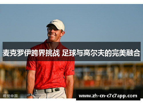 麦克罗伊跨界挑战 足球与高尔夫的完美融合 麦克罗伊跨界挑战 足球与高尔夫的完美融合