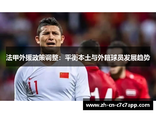 法甲外援政策调整:平衡本土与外籍球员发展趋势 法甲外援政策调整:平衡本土与外籍球员发展趋势