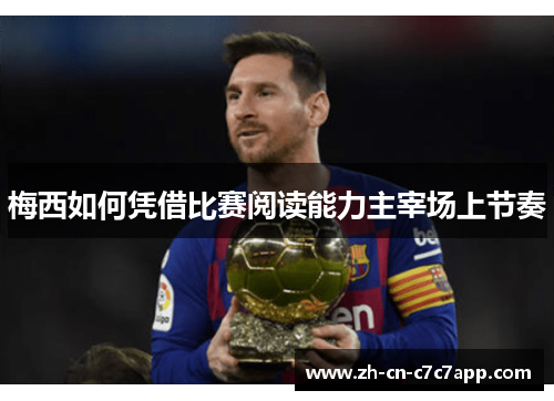 梅西如何凭借比赛阅读能力主宰场上节奏