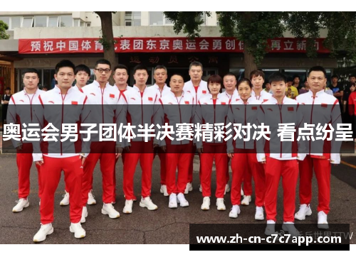 奥运会男子团体半决赛精彩对决 看点纷呈 奥运会男子团体半决赛精彩对决 看点纷呈
