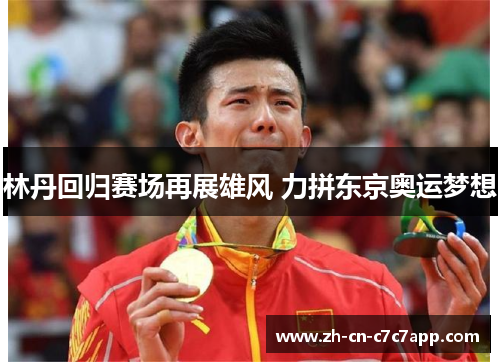 林丹回归赛场再展雄风 力拼东京奥运梦想